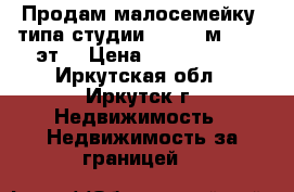 Продам малосемейку (типа студии)  30.1 м², 1/5 эт. › Цена ­ 1 250 000 - Иркутская обл., Иркутск г. Недвижимость » Недвижимость за границей   